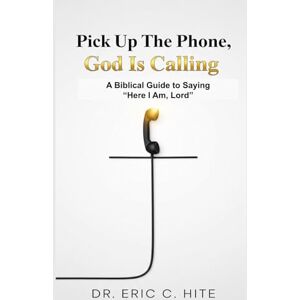 Hite, Dr. Eric Charles Pick Up The Phone, God Is Calling: Here I am Lord, Send Me (Answering The God of Call) Hite, Dr. Eric Charles Pick Up The Phone, God Is Calling: Here I am Lord, Send Me (Answering The God of Call)