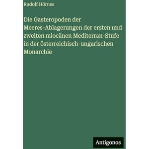 Hörnes, Rudolf Die Gasteropoden der Meeres-Ablagerungen der ersten und zweiten miocänen Mediterran-Stufe in der österreichisch-ungarischen Monarchie Hörnes, Rudolf Die Gasteropoden der Meeres-Ablagerungen der ersten und zweiten miocänen Mediterran-Stufe in der österreichisch-ungarischen Monarchie