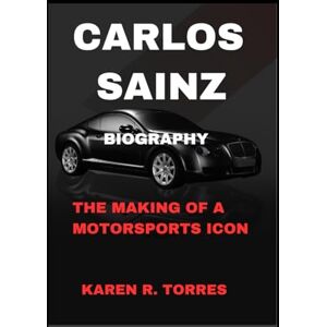 R. Torres, Karen Carlos Sainz Biography: The Making of a Motorsports Icon R. Torres, Karen Carlos Sainz Biography: The Making of a Motorsports Icon