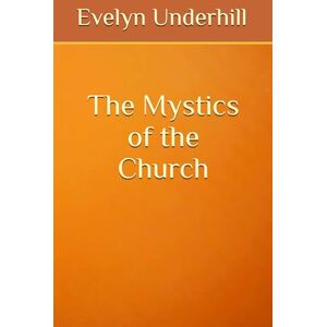 Underhill, Evelyn The Mystics of the Church Underhill, Evelyn The Mystics of the Church