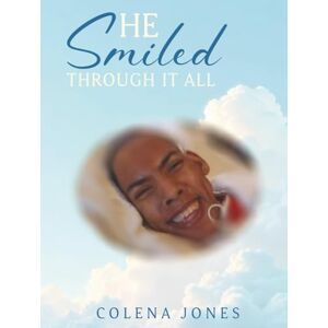 Jones, Colena He Smiled Through It All Jones, Colena He Smiled Through It All