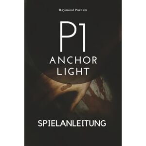 Parham, Raymond P1:ANCHOR LIGHT SPIELANLEITUNG: Enthülle Geheimnisse, meistere jeden Charakter und dominiere jede Mission mit Expert Strategiesger Parham, Raymond P1:ANCHOR LIGHT SPIELANLEITUNG: Enthülle Geheimnisse, meistere jeden Charakter und dominiere jede Mission mit Expert Strategiesger