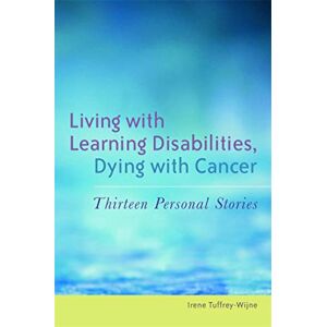 Irene Tuffrey-Wijne Living with Learning Disabilities, Dying with Cancer: Thirteen Personal Stories Irene Tuffrey-Wijne Living with Learning Disabilities, Dying with Cancer: Thirteen Personal Stories