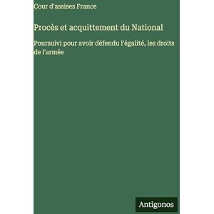 Cour d'Assises France Procès et acquittement du National: Poursuivi pour avoir défendu l'égalité, les droits de l'armée Cour d'Assises France Procès et acquittement du National: Poursuivi pour avoir défendu l'égalité, les droits de l'armée
