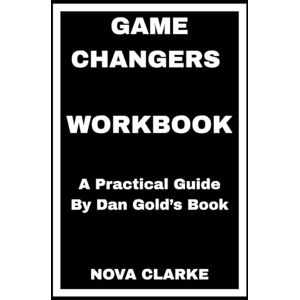 CLARKE, NOVA Game Changers Workbook: A Practical Guide By Dan Gold’s Book CLARKE, NOVA Game Changers Workbook: A Practical Guide By Dan Gold’s Book