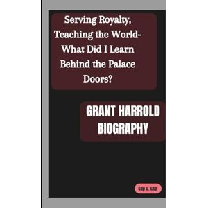 G. Gap, Gap GRANT HARROLD BIOGRAPHY: Serving Royalty, Teaching the World-What Did I Learn Behind the Palace Doors? G. Gap, Gap GRANT HARROLD BIOGRAPHY: Serving Royalty, Teaching the World-What Did I Learn Behind the Palace Doors?