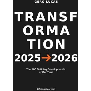 Lucas, Gero TRANSFORMATION 2025→2026: The 100 Defining Developments of Our Time Lucas, Gero TRANSFORMATION 2025→2026: The 100 Defining Developments of Our Time