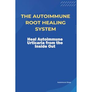 Group, Autoimmune The Autoimmune Root Healing System Heal Autoimmune Urticaria from the Inside Out Group, Autoimmune The Autoimmune Root Healing System Heal Autoimmune Urticaria from the Inside Out