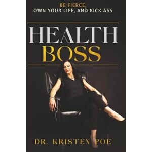 Poe, Dr. Kristen HEALTH BOSS: Be Fierce, Own Your Life, And Kick Ass Poe, Dr. Kristen HEALTH BOSS: Be Fierce, Own Your Life, And Kick Ass