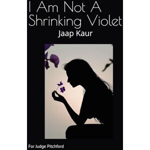 Kaur, Jaap I Am Not A Shrinking Violet Kaur, Jaap I Am Not A Shrinking Violet
