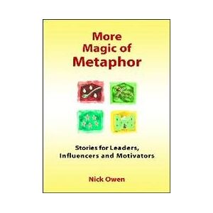 Nick Owen More Magic of Metaphor: Stories for Leaders, Influencers and Motivators and Spiral Dynamics Wizards: Stories for Leaders, Influencers, Motivators and Spiral Dynamics Wizards Nick Owen More Magic of Metaphor: Stories for Leaders, Influencers and Motivators and Spiral Dynamics Wizards: Stories for Leaders, Influencers, Motivators and Spiral Dynamics Wizards