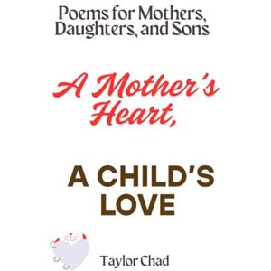 Taylor A Mother's Heart, A Child's Love: Poems for Mothers, Daughters, and Sons (Love, Always: Poems for Parents) Taylor A Mother's Heart, A Child's Love: Poems for Mothers, Daughters, and Sons (Love, Always: Poems for Parents)