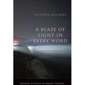 MALAWEY, Victoria A BLAZE OF LIGHT IN EVERY WORD: Analyzing the Popular Singing Voice (Oxford Studies in Music Theory) MALAWEY, Victoria A BLAZE OF LIGHT IN EVERY WORD: Analyzing the Popular Singing Voice (Oxford Studies in Music Theory)