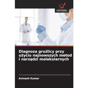 Kumar, Avinash Diagnoza gruźlicy przy użyciu najnowszych metod i narzędzi molekularnych Kumar, Avinash Diagnoza gruźlicy przy użyciu najnowszych metod i narzędzi molekularnych