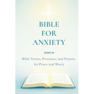 M, Noah Bible for Anxiety: Bible Verses, Promises, and Prayers for Peace and Worry M, Noah Bible for Anxiety: Bible Verses, Promises, and Prayers for Peace and Worry