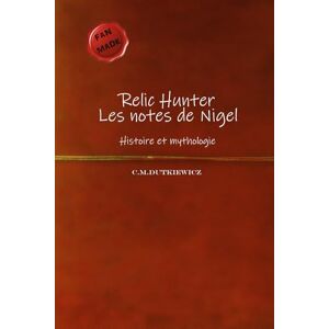 Dutkiewicz, C.M Relic Hunter : Les notes de Nigel: Histoire et Mythologie Dutkiewicz, C.M Relic Hunter : Les notes de Nigel: Histoire et Mythologie