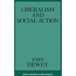 John Dewey Liberalism and Social Action (Great Books in Philosophy) John Dewey Liberalism and Social Action (Great Books in Philosophy)