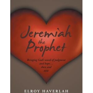 Haverlah, Elroy Jeremiah the Prophet: Bringing God’s word of judgment and hope…then and now Haverlah, Elroy Jeremiah the Prophet: Bringing God’s word of judgment and hope…then and now