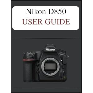 Laurent, Susan Nikon D850 User Guide: The Definitive Easy-Step Manual: Your Complete Handbook to Mastering Photography Fundamentals and Creative Techniques, Tailored for Every Age and Skill Level. Laurent, Susan Nikon D850 User Guide: The Definitive Easy-Step Manual: Your Complete Handbook to Mastering Photography Fundamentals and Creative Techniques, Tailored for Every Age and Skill Level.