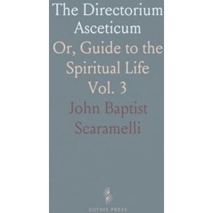 John Baptist, Scaramelli The Directorium Asceticum: Or, Guide to the Spiritual Life John Baptist, Scaramelli The Directorium Asceticum: Or, Guide to the Spiritual Life