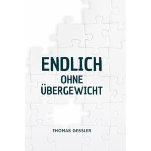 Gessler, Thomas Endlich ohne Übergewicht: Der mentale Weg zum Abnehmen – Wie du den Schalter im Kopf umlegst, dich selbst verstehst und dauerhaft leicht wirst Gessler, Thomas Endlich ohne Übergewicht: Der mentale Weg zum Abnehmen – Wie du den Schalter im Kopf umlegst, dich selbst verstehst und dauerhaft leicht wirst
