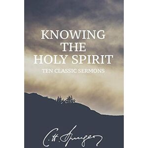 Spurgeon, Charles Knowing the Holy Spirit: Ten Classic Sermons Spurgeon, Charles Knowing the Holy Spirit: Ten Classic Sermons