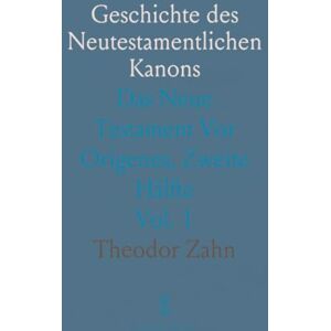 Theodor, Zahn Geschichte des Neutestamentlichen Kanons: Das Neue Testament Vor Origenes, Zweite Hälfte Theodor, Zahn Geschichte des Neutestamentlichen Kanons: Das Neue Testament Vor Origenes, Zweite Hälfte