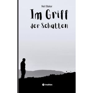 Baker, Neil Im Griff der Schatten: Ein Roman über Nähe, Stille und den Mut, loszulassen Baker, Neil Im Griff der Schatten: Ein Roman über Nähe, Stille und den Mut, loszulassen