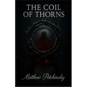 Petchinsky, Matthew The Coil of Thorns (Apophis Cthulhu) Petchinsky, Matthew The Coil of Thorns (Apophis Cthulhu)
