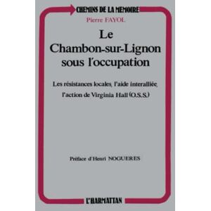 Fayol, Pierre Le Chambon-sur-Lignon sous l'occupation: Les résistances locales, l'aide interalliée, l'action de Virginia Hall (OSS) Fayol, Pierre Le Chambon-sur-Lignon sous l'occupation: Les résistances locales, l'aide interalliée, l'action de Virginia Hall (OSS)