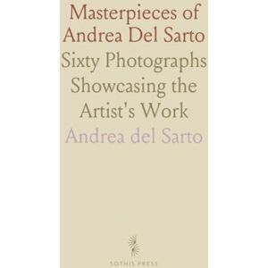 Andrea del, Sarto Masterpieces of Andrea Del Sarto: Sixty Photographs Showcasing the Artist's Work Andrea del, Sarto Masterpieces of Andrea Del Sarto: Sixty Photographs Showcasing the Artist's Work