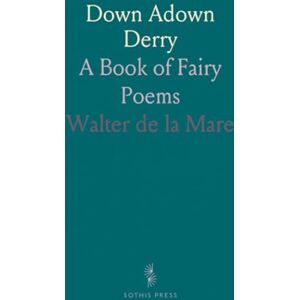 Walter de la, Mare Down Adown Derry: A Book of Fairy Poems Walter de la, Mare Down Adown Derry: A Book of Fairy Poems