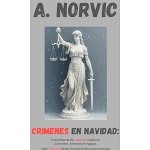NORVIC, A. CRÍMENES EN NAVIDAD: Tres historias de crímenes reales en Carnation, Almonte y Uruguay. (CRÍMENES REALES DOCUMENTADOS INTERNACIONALES) NORVIC, A. CRÍMENES EN NAVIDAD: Tres historias de crímenes reales en Carnation, Almonte y Uruguay. (CRÍMENES REALES DOCUMENTADOS INTERNACIONALES)