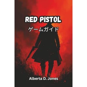 Alberta D. Jones RED PISTOL ゲームガイド: カード、武器、バイオームをマスターし、プロの戦略、隠された秘密、ビルドですべてのランを征服しよう Alberta D. Jones RED PISTOL ゲームガイド: カード、武器、バイオームをマスターし、プロの戦略、隠された秘密、ビルドですべてのランを征服しよう