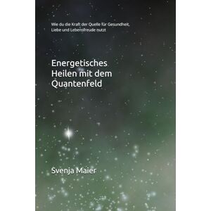 Maier, Svenja Energetisches Heilen mit dem Quantenfeld: Wie du die Kraft der Quelle für Gesundheit, Liebe und Lebensfreude nutzt Maier, Svenja Energetisches Heilen mit dem Quantenfeld: Wie du die Kraft der Quelle für Gesundheit, Liebe und Lebensfreude nutzt