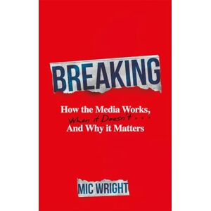 Wright, Mic Breaking: How the Media Works, When it Doesn't and Why it Matters Wright, Mic Breaking: How the Media Works, When it Doesn't and Why it Matters