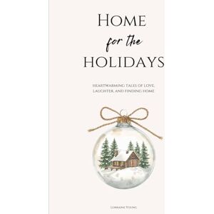 Young, Lorraine Home for the Holidays: Home is not something we find once — it’s something we build, story by story, with the people who matter most Young, Lorraine Home for the Holidays: Home is not something we find once — it’s something we build, story by story, with the people who matter most