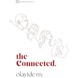 M, Olayide The Connected: Contemporary African Christian Fiction about Mental Health, Identity, Marriage, Family and Love M, Olayide The Connected: Contemporary African Christian Fiction about Mental Health, Identity, Marriage, Family and Love