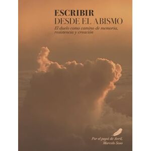 Soso, Sr. Marcelo ESCRIBIR DESDE EL ABISMO: el duelo como camino de memoria, resistencia y creación Soso, Sr. Marcelo ESCRIBIR DESDE EL ABISMO: el duelo como camino de memoria, resistencia y creación