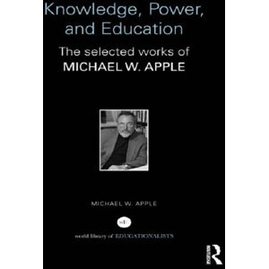 Routledge Knowledge, Power, and Education: The Selected Works of Michael W. Apple (World Library of Educationalists) Routledge Knowledge, Power, and Education: The Selected Works of Michael W. Apple (World Library of Educationalists)