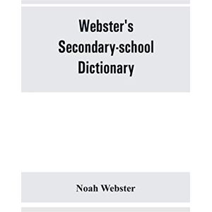 Webster, Noah Webster's secondary-school dictionary; abridged from Webster's new international dictionary Webster, Noah Webster's secondary-school dictionary; abridged from Webster's new international dictionary