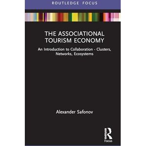 Safonov, Alexander The Associational Tourism Economy: An Introduction to Collaboration Clusters, Networks, Ecosystems (Routledge Focus on Tourism and Hospitality) Safonov, Alexander The Associational Tourism Economy: An Introduction to Collaboration Clusters, Networks, Ecosystems (Routledge Focus on Tourism and Hospitality)