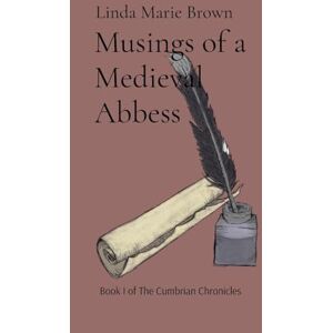 Brown, Linda M Musings of a Medieval Abbess: A Medieval Journal (The Cumbrian Chronicles) Brown, Linda M Musings of a Medieval Abbess: A Medieval Journal (The Cumbrian Chronicles)