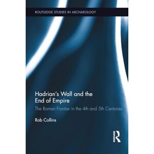 Collins, Rob Hadrian's Wall and the End of Empire: The Roman Frontier in the 4th and 5th Centuries: 04 (Routledge Studies in Archaeology) Collins, Rob Hadrian's Wall and the End of Empire: The Roman Frontier in the 4th and 5th Centuries: 04 (Routledge Studies in Archaeology)