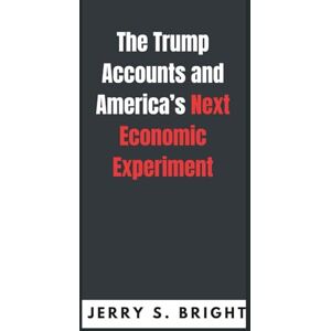 bright, Jerry s The Trump Accounts and America’s Next Economic Experiment bright, Jerry s The Trump Accounts and America’s Next Economic Experiment