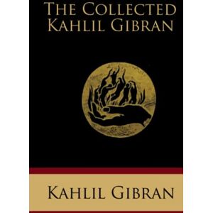 Gibran, Kahlil The Collected Kahlil Gibran: Including The Prophet, The Madman, The Forerunner, Broken Wings, Sand and Foam, A Tear and a Smile, Spirits Rebellious, and Twenty Drawings (Illustrated) Gibran, Kahlil The Collected Kahlil Gibran: Including The Prophet, The Madman, The Forerunner, Broken Wings, Sand and Foam, A Tear and a Smile, Spirits Rebellious, and Twenty Drawings (Illustrated)