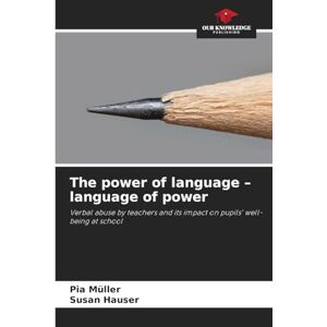 Müller, Pia The power of language language of power: Verbal abuse by teachers and its impact on pupils' well-being at school Müller, Pia The power of language language of power: Verbal abuse by teachers and its impact on pupils' well-being at school
