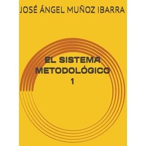 MUÑOZ IBARRA, DR. JOSÉ ÁNGEL EL SISTEMA METODOLÓGICO 1 MUÑOZ IBARRA, DR. JOSÉ ÁNGEL EL SISTEMA METODOLÓGICO 1
