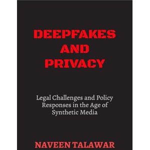 Naveen Talawar Deepfakes and Privacy: Legal Challenges and Policy Responses in the Age of Synthetic Media Naveen Talawar Deepfakes and Privacy: Legal Challenges and Policy Responses in the Age of Synthetic Media