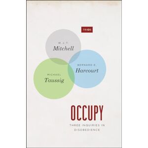 Mitchell, W. J. T. Occupy: Three Inquiries in Disobedience (TRIOS) Mitchell, W. J. T. Occupy: Three Inquiries in Disobedience (TRIOS)